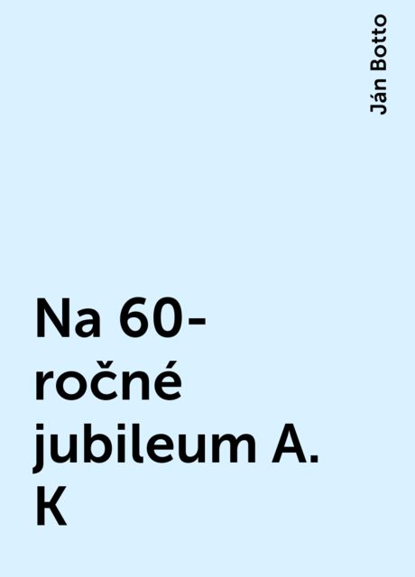 Na 60-ročné jubileum A. K, Ján Botto