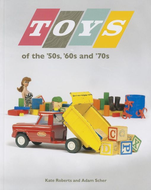 Toys of the 50s 60s and 70s, Kate Roberts, Adam Scher