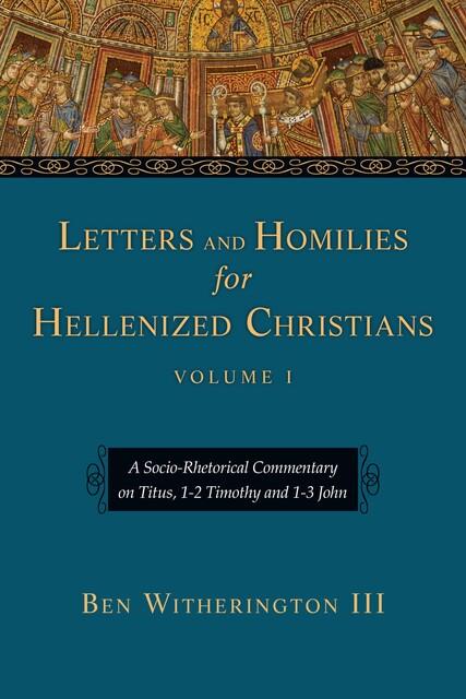 Letters and Homilies for Hellenized Christians, Ben Witherington III
