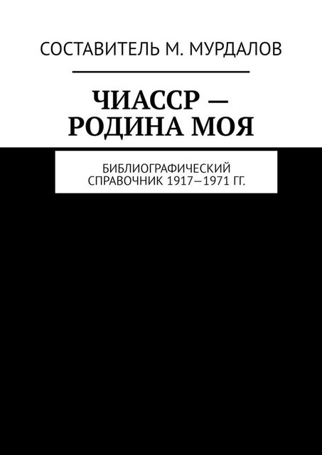 Чечено-Ингушетия — родина моя. Библиография книг, журналов, газет 1917—1968 гг, Муслим Мурдалов