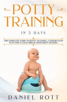 Potty Training in 5 Day, Daniel Rott