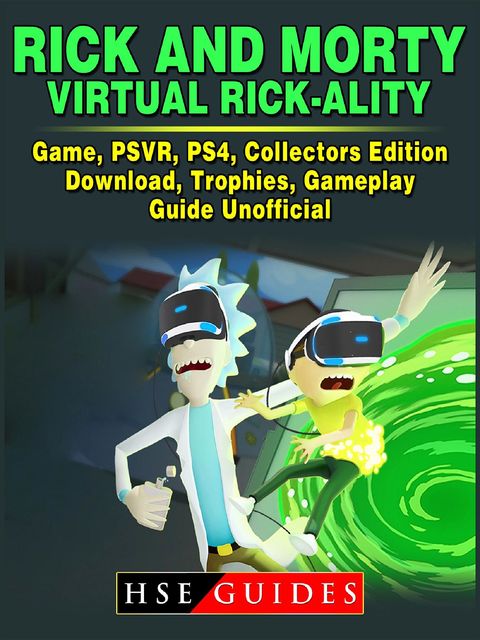 Rick and Morty Virtual Rick-Ality Game, PSVR, PS4, Collectors Edition, Download, Trophies, Gameplay, Guide Unofficial, HSE Guides