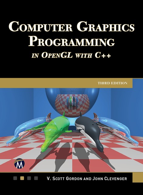 Computer Graphics Programming in OpenGL With C++ (Edition 3), John Clevenger, V. Scott Gordon, Information, Mercury Learning