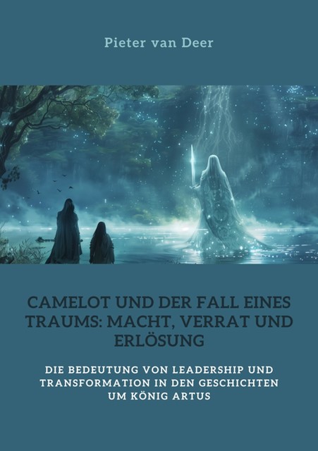 Camelot und der Fall eines Traums: Macht, Verrat und Erlösung, Pieter van Deer