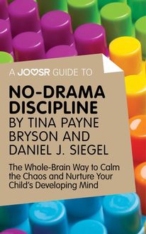 A Joosr Guide to… No-Drama Discipline by Tina Payne Bryson and Daniel J. Siegel, Joosr