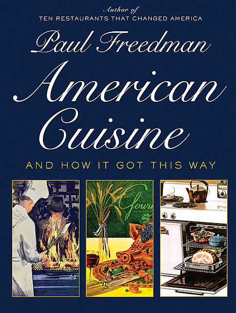 American Cuisine: And How It Got This Way, Paul Freedman