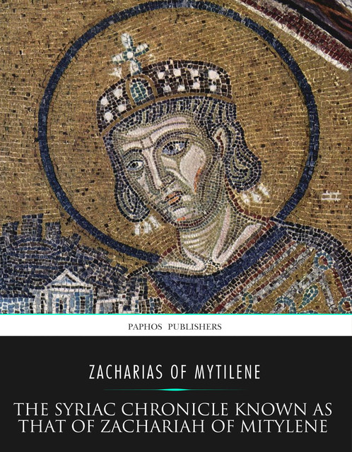 The Syriac Chronicle Known as That of Zachariah of Mitylene, Zacharias of Mytilene