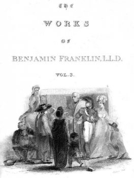 The Complete Works in Philosophy, Politics and Morals of the late Dr. Benjamin Franklin, Vol. 3, Benjamin Franklin