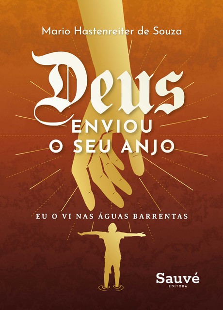 Deus Enviou o Seu Anjo: Eu o Vi Nas Águas Barrentas, Mario Hastenreiter de Souza