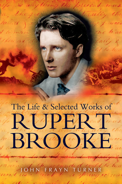 The Life and Selected Works of Rupert Brooke, John Frayn Turner
