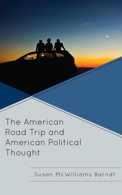 The American Road Trip and American Political Thought, Susan McWilliams Barndt