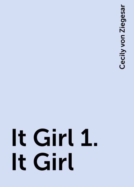 It Girl 1. It Girl, Cecily von Ziegesar