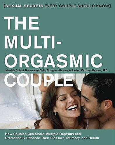 The Multi-Orgasmic Couple: Sexual Secrets Every Couple Should Know, Mantak Chia, Douglas Abrams, Rachel Carlton Abrams, Maneewan Chia