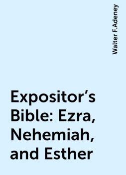 Expositor's Bible: Ezra, Nehemiah, and Esther, Walter F.Adeney