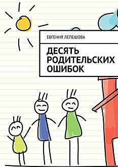 Десять родительских ошибок, Евгения Лепешова