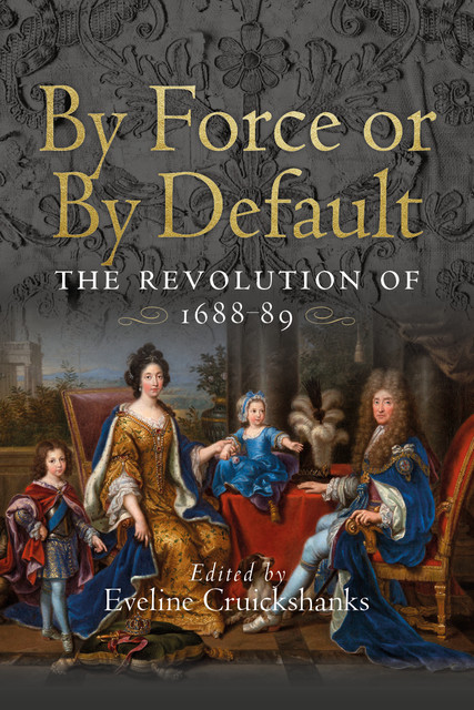 By Force or by Default, By Force or By Default? The Revolution of 1688–1689