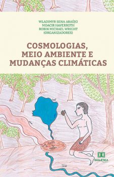 Cosmologias, Meio Ambiente e Mudanças Climáticas, Wladimyr Sena Araújo, Moacir Haverroth, Robin Michael Wright