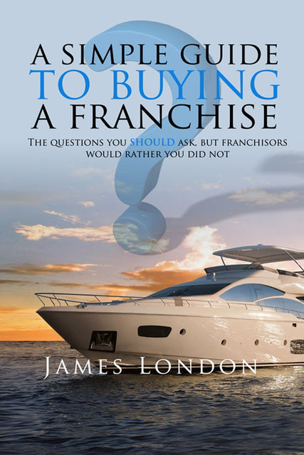 Simple Guide to Buying a Franchise, James London
