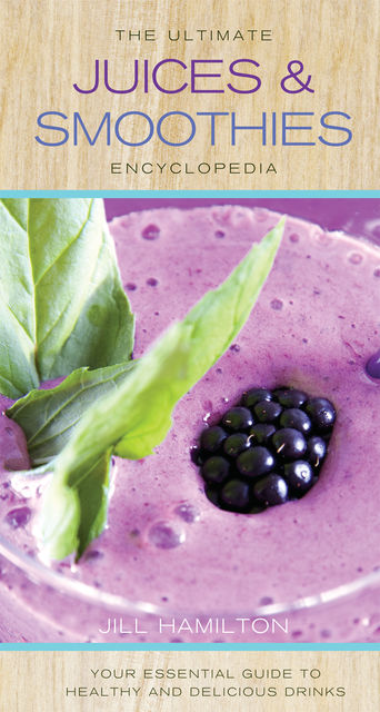 The Ultimate Juices and Smoothies Encyclopedia, Jill Hamilton