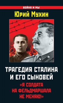 Трагедия Сталина и его сыновей. «Я солдата на фельдмаршала не меняю!», Юрий Мухин