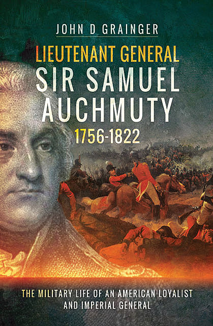 Lieutenant General Sir Samuel Auchmuty 1756–1822, John D Grainger