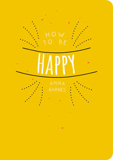 How to be Happy, Anna Barnes