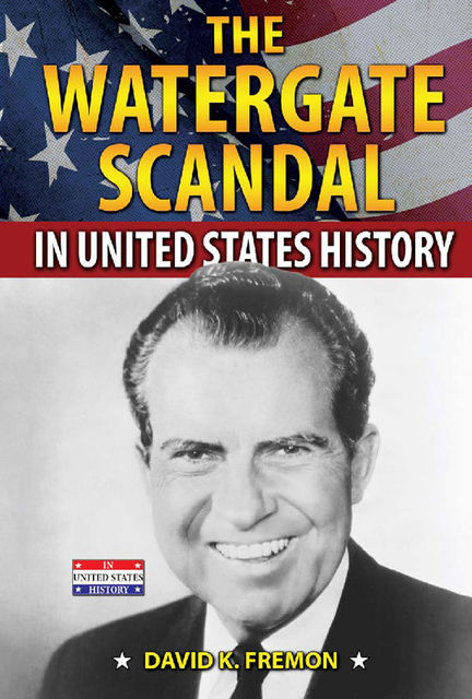 The Watergate Scandal in United States History, David K.Fremon