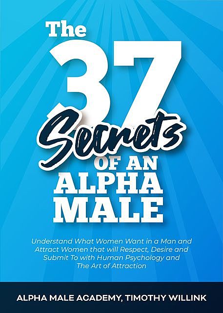 The 37 Secrets of an Alpha Male, Alpha Male Academy, Timothy Willink