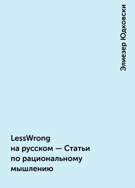 LessWrong на русском — Статьи по рациональному мышлению, Элиезер Юдковски