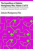 The Expeditions of Zebulon Montgomery Pike, Volume 1 (of 3) To Headwaters of the Mississippi River Through Louisiana Territory, and in New Spain, During the Years 1805–6–7, Zebulon Montgomery Pike