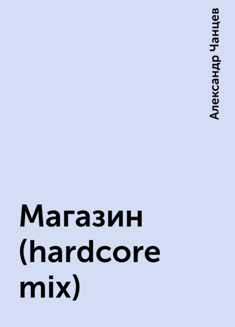 Магазин (hardcore mix), Александр Чанцев