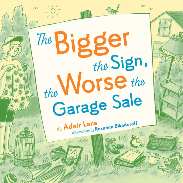 The Bigger the Sign the Worse the Garage Sale, Adair Lara