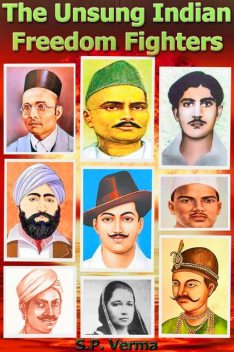 The Unsung Indian Freedom Fighters, S.P. Verma