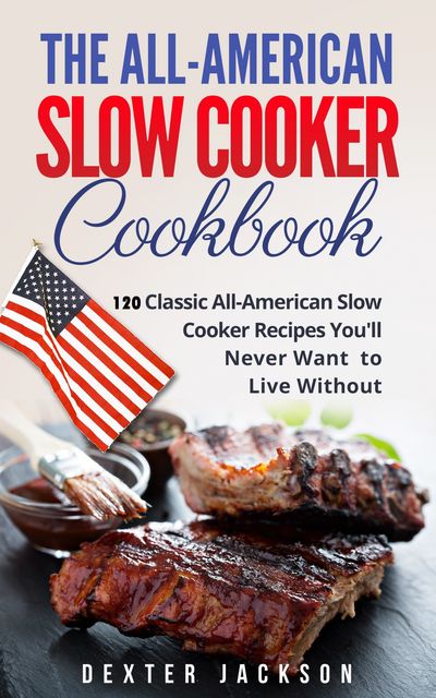 The All-American Slow Cooker Cookbook, Dexter Jackson