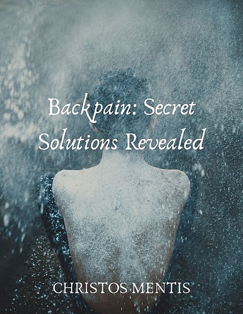 Backpain: Secret Solutions Revealed, Christos Mentis