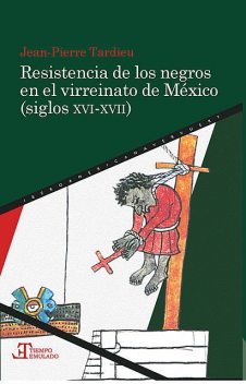 Resistencia de los negros en el virreinato de México (siglos XVI-XVII), Jean-Pierre Tardieu