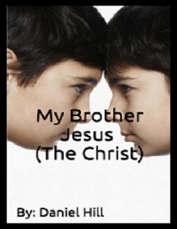 My Brother Jesus: The Christ, Daniel Hill