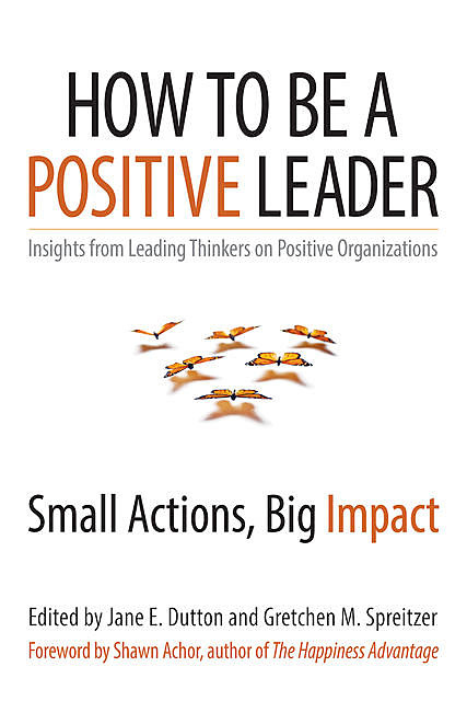 How to Be a Positive Leader, Gretchen Spreitzer, Jane E. Dutton