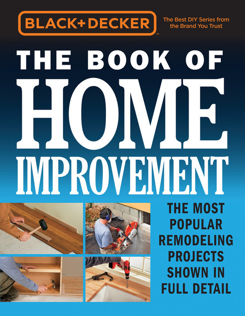 Black & Decker The Book of Home Improvement, Editors of Cool Springs Press