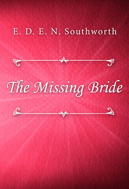 The Missing Bride, E. D. E. N. Southworth