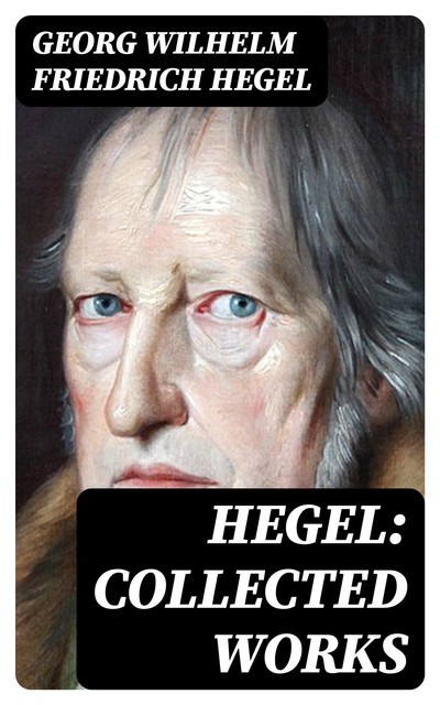 The Philosophy of Hegel: Collected Works, Georg Wilhelm Friedrich Hegel
