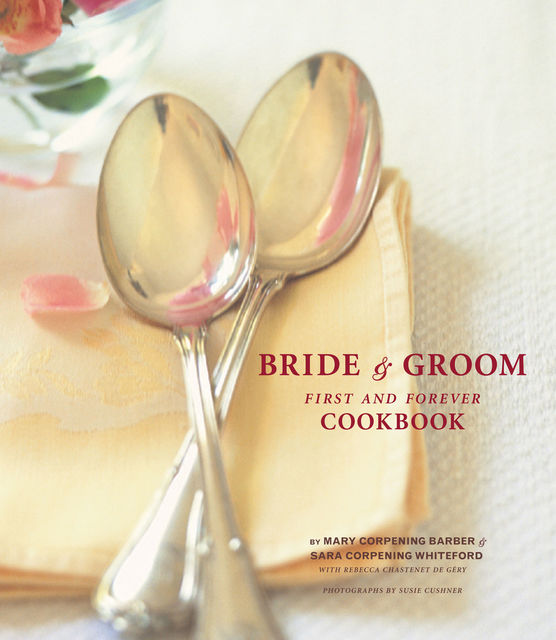 The Bride & Groom First and Forever Cookbook, Mary Corpening Barber, Sara Corpening Whiteford