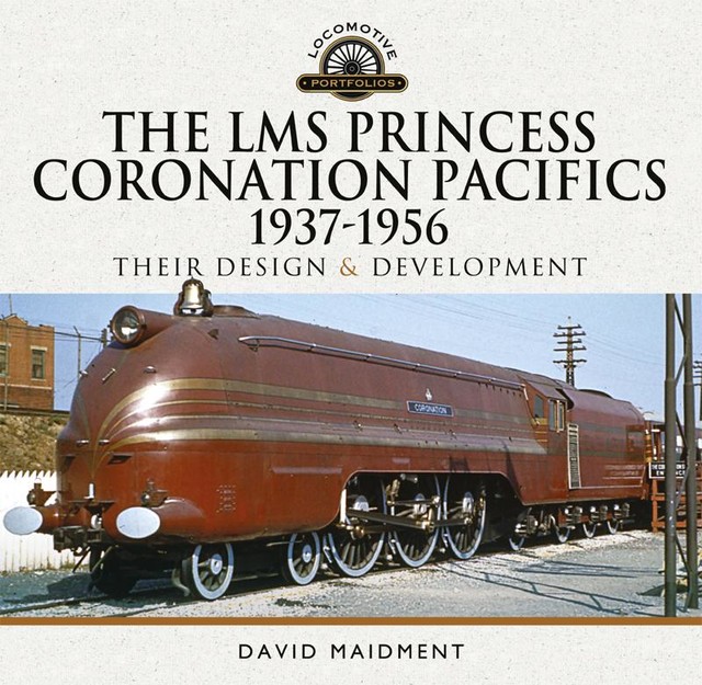 The LMS Princess Coronation Pacifics, 1937–1956, David Maidment