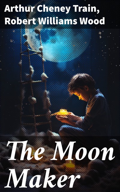 The Moon Maker, Arthur Train, Robert Williams Wood