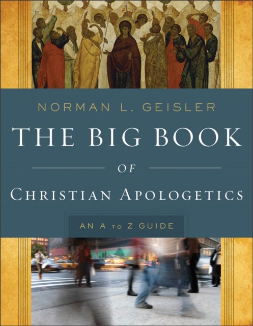 Big Book of Christian Apologetics, Norman Geisler