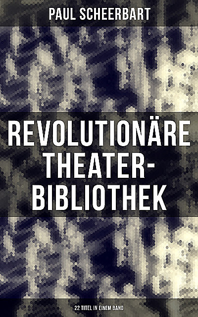 Revolutionäre Theater-Bibliothek (22 Titel in einem Band), Paul Scheerbart