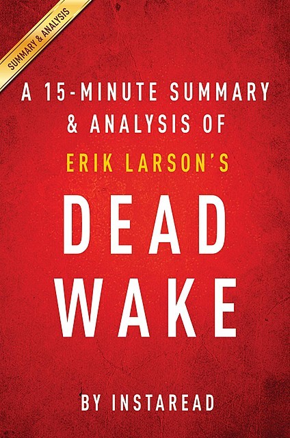Dead Wake by Erik Larson | A 15-minute Summary & Analysis, Instaread