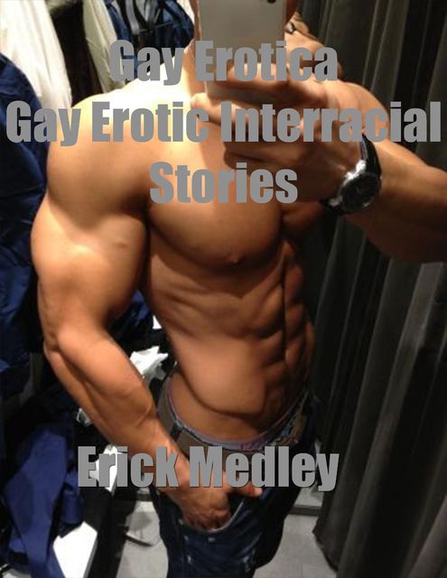 Gay Erotica: Gay Erotic Interracial Stories, Erick Medley