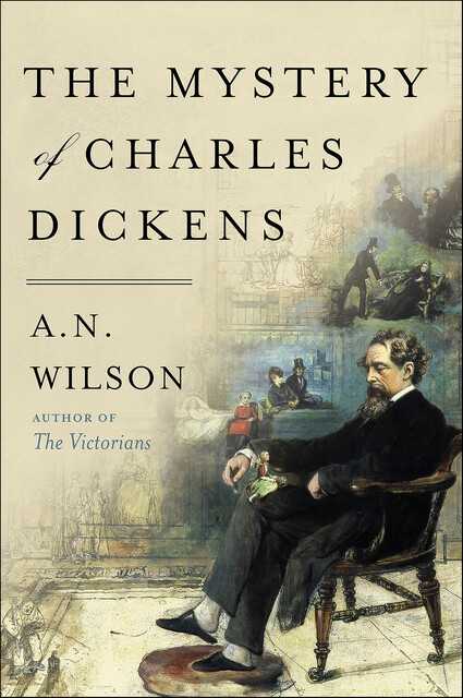 The Mystery of Charles Dickens, A.N. Wilson