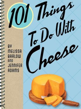 101 Things To Do With Cheese, Jennifer Adams, Melissa Barlow